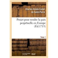 Projet pour rendre la paix perpétuelle en Europe. Tome 1 (Éd.1713)