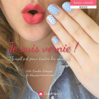 Je suis vernie ! - 25 nail art pour toutes les saisons - 1