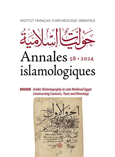 Annales islamologiques 58 Dossier : Arabic Historiography in Late Medieval Egypt - Constructing contexts, Texts and Meanings - Collectif - Inst.français Archeologie Orientale Du Caire - broché - Essai