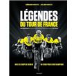 Légendes du Tour de France - 180 histoires pour revivre les plus grandes heures du tour - 180 histoires pour revivre les plus grandes heures du Tour