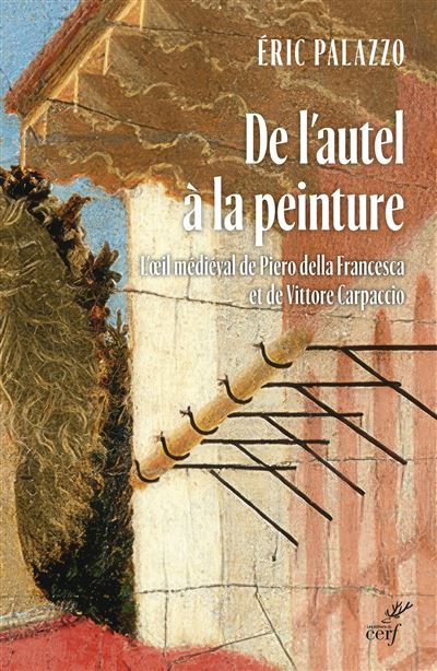 De l'autel à la peinture L'oeil médiéval de Piero della Francesca et de Vittore Carpaccio - Eric Palazzo - Cerf - broché - Monographie