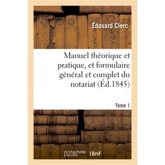 Manuel théorique et pratique, et formulaire général et complet du notariat T. 1 - 1