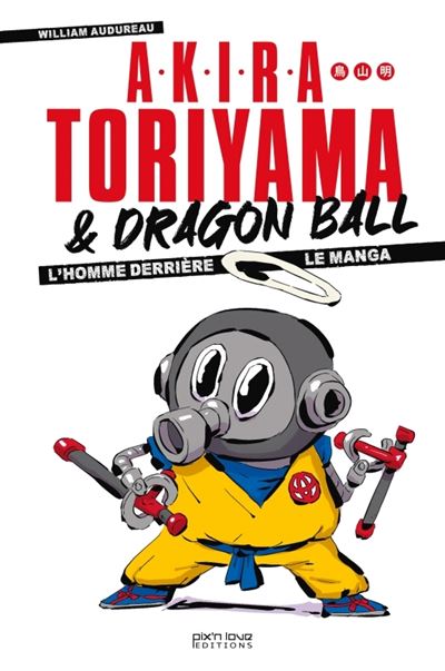 Akira Toriyama et Dragon Ball - L'homme derriere le mang
