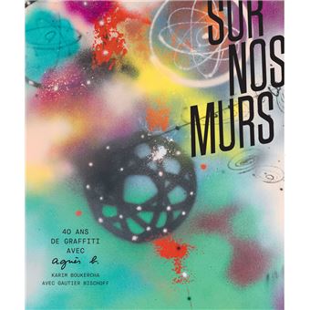 Sur nos murs 40 ans de graffiti avec agnès b. - relié