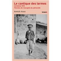 Le Cantique des larmes - Arménie 1915. Paroles de rescapés du génocide