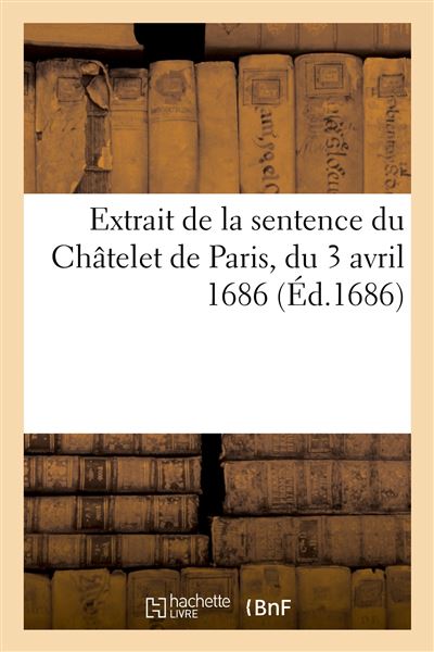 Extrait de la sentence du Châtelet de Paris, du 3 avril 1686 Où François Remond, sieur de Bréviande est déchargé de l'accusation formée contre lui - Collectif - Hachette Bnf - broché - Livre