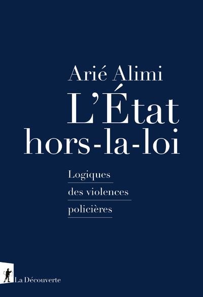 L'Etat hors-la-loi - Logiques des violences policieres