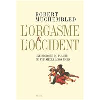 L'orgasme et l'Occident. Une histoire du plaisir du XVIe siècle à nos jours