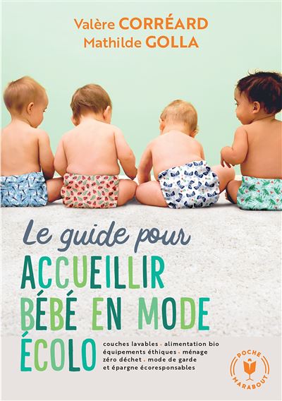 Le guide pour accueillir bébé en mode écolo Couches lavables - alimentation bio - équipements éthiques ménage zéro déchet... - Valère Correard - Marabout - Poche - Essai