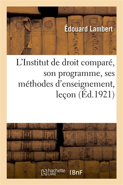 L'Institut de droit compare, son programme, ses methodes