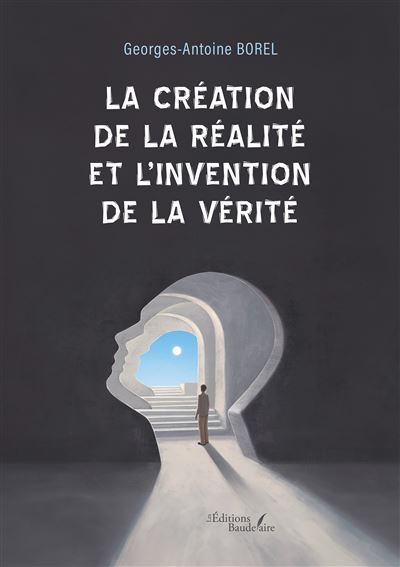 La création de la réalité et l'invention de la vérité - Georges Antoine Borel - Baudelaire - broché - Essai