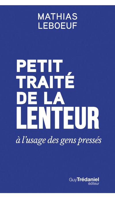Petit traité de la lenteur à l'usage des gens pressés - Mathias Leboeuf - Tredaniel La Maisnie - broché - Essai