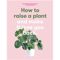 How to Raise a Plant and Make It Love You Back /anglais