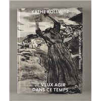 Käthe Kollwitz, Je veux agir dans ce temps - dessins, estampes, sculptures