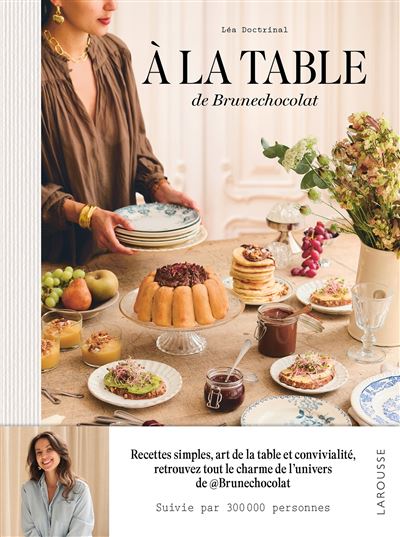 A la table de Brune chocolat: Recettes simples, art de la table et convivialité, retrouvez tout le charme de son univers