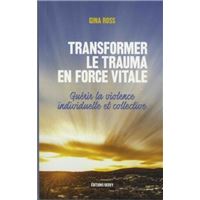 Transformer le trauma en force vitale - Guérir la violence individuelle et collective