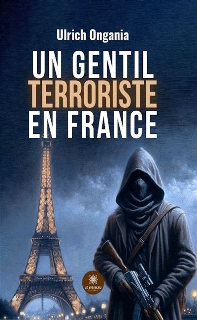 Un gentil terroriste en France - Ulrich Ongania - Le Lys Bleu - broché - Roman - Le Lys Bleu