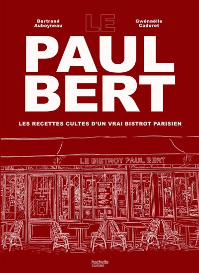 Le Paul Bert Les recettes cultes d'un vrai bistrot parisien - Bertrand Auboyneau - Hachette Pratique - relié - Beau livre - Hachette Pratique