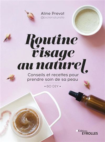 Routine visage au naturel Conseils et recettes pour prendre soin de sa peau - 60 DIY - Aline Prevot - Eyrolles - broché - Guide