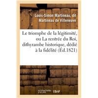 Le triomphe de la légitimité, ou La rentrée du Roi, dithyrambe historique, dédié à la fidélité