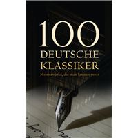 100 Deutsche Klassiker - Meisterwerke, die man kennen muss