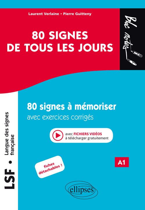 LSF (Langue des signes française). 80 signes de tous les jours. 80 signes illustrés à mémoriser avec exercices corrigés et fichiers vidéos. (A1) 80 signes de tous les jours, Fiches à mémoriser avec exercices corrigés et vidéos - Laurent Verlaine - Ellipses - broché - Guide