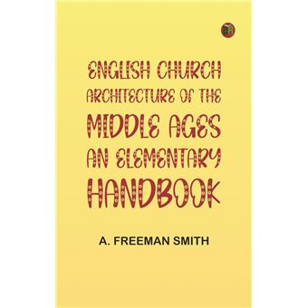 English Church Architecture of the Middle Ages: An Elementary Handbook ...