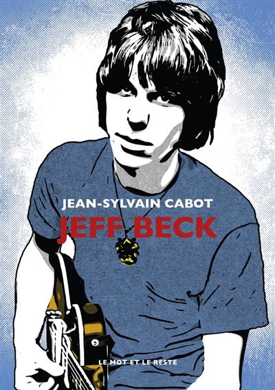 Jeff Beck - Jean-Sylvain Cabot - Le Mot Et Le Reste - broché - Biographie