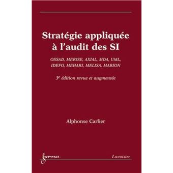 Stratégie appliquée à l'audit des SI : OSSAD, MERISE, AXIAL, MDA, UML, IDEFO, MEHARI, MELISA, MARION (3° Éd.)