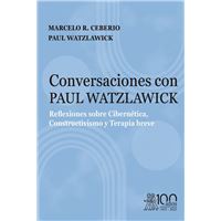 Conversaciones con Paul Watzlawick. Reflexiones sobre Cibernética, Constructivismo y Terapia breve