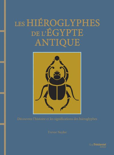 Les hiéroglyphes de l'Egypte antique - Découvrez l'histoire et les significations des hiéroglyphes - Trevor Naylor - Tredaniel La Maisnie - relié - Beau livre