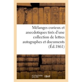 Mélanges curieux et anecdotiques tirés d'une collection de lettres autographes et - 1