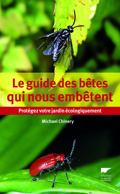 Le guide des bêtes qui nous embêtent Protégez votre jardin écologiquement - Michael Chinery - Delachaux et niestlé - broché - Livre
