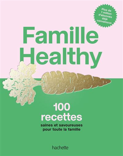 Famille Healthy: 100 recettes saines et savoureuses pour toute la famille