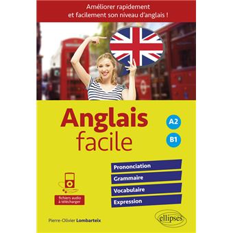 Anglais facile. Améliorer rapidement et facilement son niveau d'anglais ! Prononciation, grammaire, vocabulaire, expression  (avec fichiers audio) - A2-B1 - 1