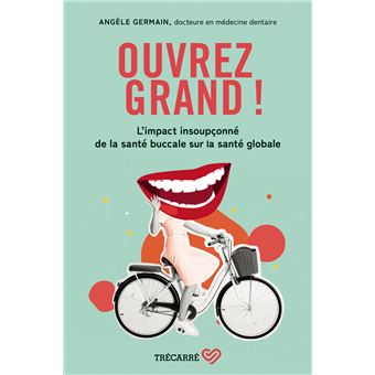 OUVREZ GRAND ! - Comprendre les liens entre la santé buccale et la santé globale