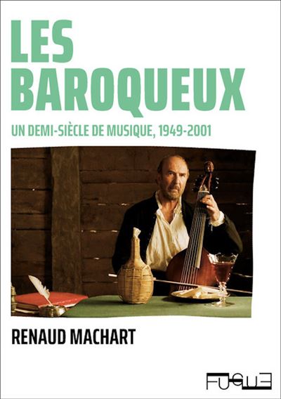 Les baroqueux - Un demi-siècle de musique, 1949-2001 1947-2001 - Renaud Machart - Fugue - broché - Essai
