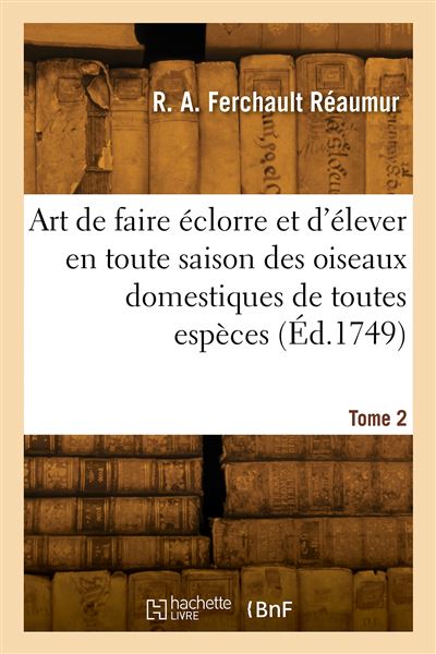 Art de faire éclorre et d'élever en toute saison des oiseaux domestiques de toutes espèces. Tome 2 - René Antoine Ferchault Réaumur - broché