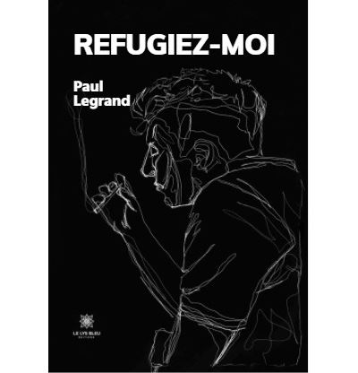 Refugiez-moi - Paul Legrand - Le Lys Bleu - broché - Poésie - Le Lys Bleu