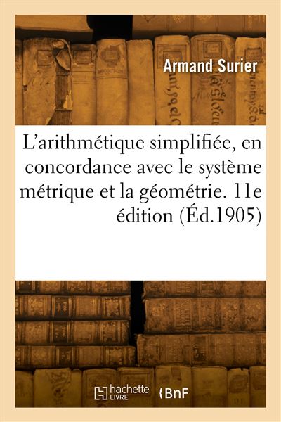 L'arithmétique simplifiée, en concordance avec le système métrique et la géométrie. 11e édition -  Surier Armand - broché