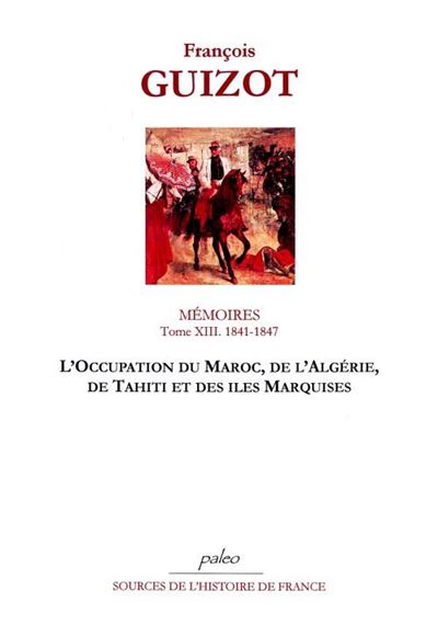 Mémoires pour servir à l'histoire de mon temps. T13 (1841-1847) L'Occupation du Maroc, de l'Algérie,