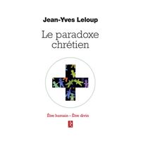 Le paradoxe chrétien - Etre humain Etre divin