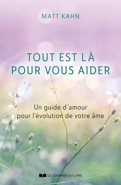 Tout est là pour vous aider - Un guide d'amour pour l'évolution de votre âme - Matt Kahn - Courrier Du Livre - broché - Guide