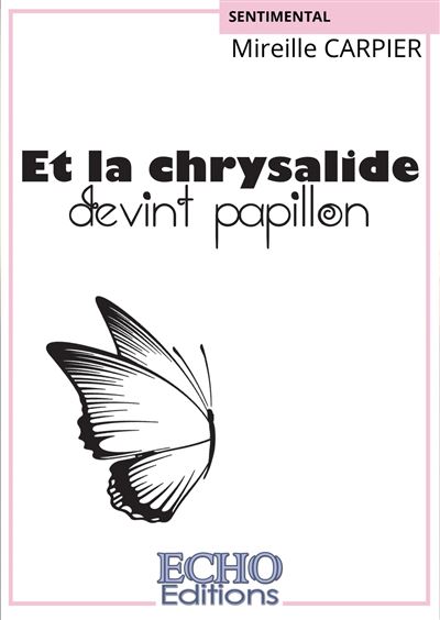 Et la chrysalide devint papillon - Mireille Carpier - ECHO Editions - broché - Roman
