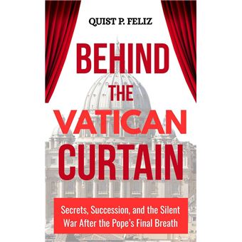 Behind the Vatican Curtain: Secrets, Succession, and the Silent War