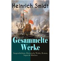 Gesammelte Werke: Seegeschichten, Historische Werke, Roman, Sagen & Märchen
