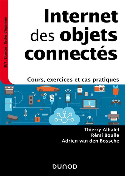 Internet des objets connectés Cours, exercices et cas pratiques - Thierry Alhalel - Dunod - broché - Scolaire / Universitaire