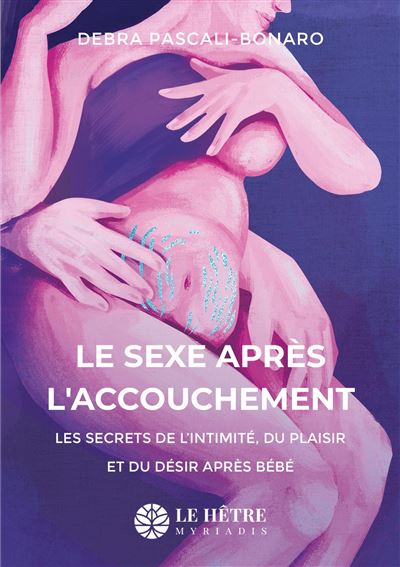 Le Sexe après l'accouchement Les secrets de l'initimité, du plaisir et du désir après bébé - Debra Pascali-Bonaro - Du Hetre Myriadis - broché - Guide