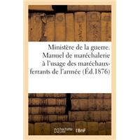 Ministère de la guerre. Manuel de maréchalerie à l'usage des maréchaux-ferrants de l'armée