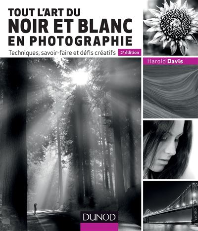 Tout l art du noir et blanc en photographie 2e d. Techniques savoir faire et d fis cr atifs